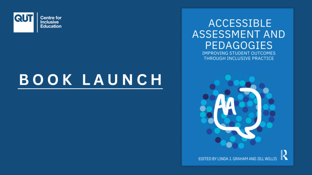 Banner for a book launch event hosted by QUT Centre for Inclusive Education. The left side features the QUT Centre for Inclusive Education logo above the words 'BOOK LAUNCH' in bold white capital letters with an underline. On the right side is the cover of the book titled 'Accessible Assessment and Pedagogies: Improving Student Outcomes Through Inclusive Practice,' edited by Linda J. Graham and Jill Willis. The book cover includes a speech bubble with 'AA' inside and various blue circles, with the Routledge publisher logo at the bottom right.