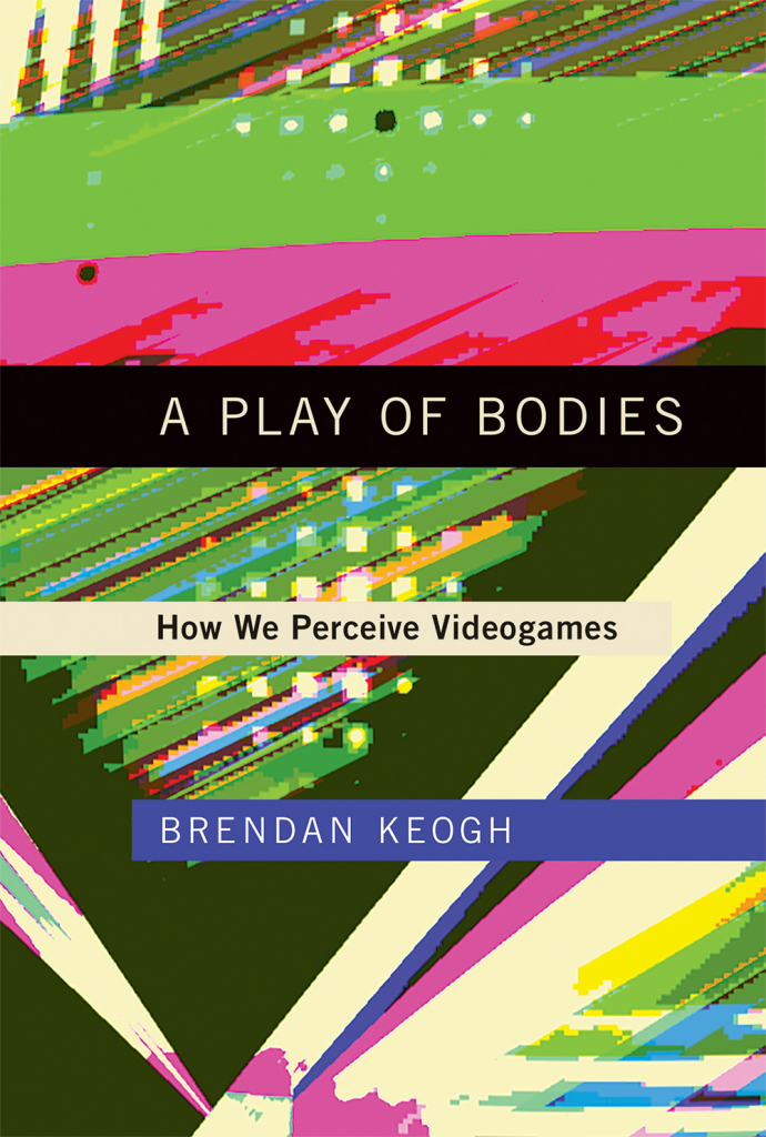 Brendan Keogh - a Play of Bodies