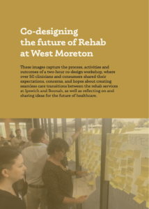 Co-Design process 1 - Co-designing the future of rehab at West Moreton